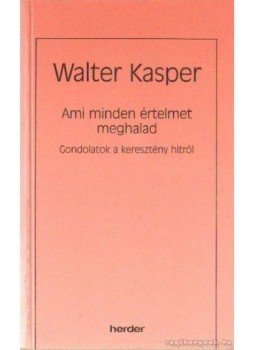 Walter Kasper - Ami minden értelmet meghalad Walter Kasper - Ami minden értelmet meghalad, 1992 antikvár könyv