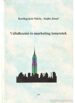 Szabó József, Kerékgyártó Mária - Vállalkozási és marketing ismeretek Szabó József, Kerékgyártó Mária - Vállalkozási és marketing ismeretek, Debrecen 1999 antikvár könyv