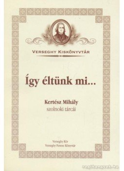 Kertész Mihály - Így éltünk mi... Kertész Mihály - Így éltünk mi..., Szolnok 2004 antikvár könyv