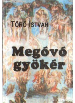 Törő István - Megóvó gyökér (aláírt) Törő István - Megóvó gyökér (aláírt), 2003 antikvár könyv