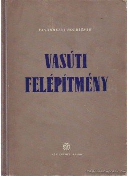 Vásárhelyi Boldizsár - Vasúti felépítmény Vásárhelyi Boldizsár - Vasúti felépítmény, Budapest 1953 antikvár könyv