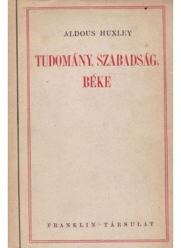 Huxley, Aldous Leonard - Tudomány, szabadság, béke Huxley, Aldous Leonard - Tudomány, szabadság, béke, Budapest 1947 antikvár könyv