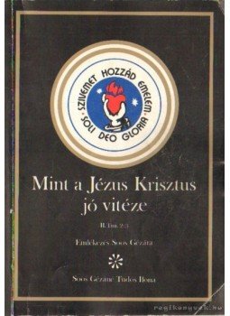 Soos Gézáné Tüdős Ilona - Mint a Jézus Krisztus jó vitéze Soos Gézáné Tüdős Ilona - Mint a Jézus Krisztus jó vitéze, Budapest 1989 antikvár könyv