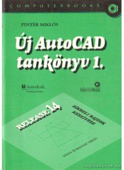 Pintér Miklós - Új AutoCAD tankönyv 1. Pintér Miklós - Új AutoCAD tankönyv 1., Budapest 2001 antikvár könyv