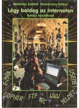 Galántai Zoltán, Komáromy Gábor - Légy boldog az interneten Galántai Zoltán, Komáromy Gábor - Légy boldog az interneten, Budapest 1995 antikvár könyv
