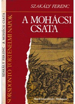 Szakály Ferenc - A mohácsi csata Szakály Ferenc - A mohácsi csata, Budapest 1977 antikvár könyv