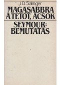 Jerome David Salinger - Magasabbra a tetőt, ácsok - Seymour: Bemutatás