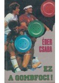 Éder Csaba - Ez a gombfoci!