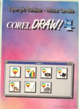 Spányik Balázs, Weisz Tamás - Corel Draw! 4 Spányik Balázs, Weisz Tamás - Corel Draw! 4, Budapest 1993 antikvár könyv