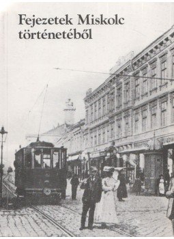 Bekes Dezső (szerk.), Veres László (szerk.) - Fejezetek Miskolc történetéből Bekes Dezső (szerk.), Veres László (szerk.) - Fejezetek Miskolc történetéből, Miskolc 1984 antikvár könyv