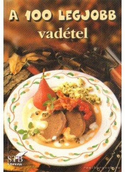 Toró Elza - A 100 legjobb vadétel Toró Elza - A 100 legjobb vadétel, Kistarcsa 2010 antikvár könyv