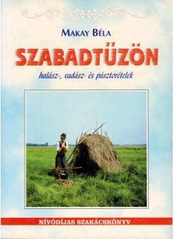 Makay Béla - Szabadtűzön Makay Béla - Szabadtűzön, Debrecen 1998 antikvár könyv
