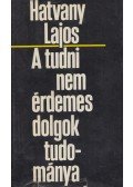 Hatvany Lajos - A tudni nem érdemes dolgok tudománya