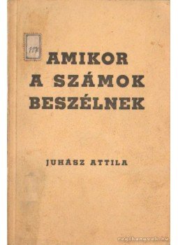 Juhász Attila - Amikor a számok beszélnek Juhász Attila - Amikor a számok beszélnek, Békéscsaba 1942 antikvár könyv