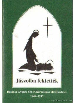 Bulányi György - Jászolba fektették - Bulányi György Sch.P. karácsonyi elmélkedései 1949-1997 Bulányi György - Jászolba fektették - Bulányi György Sch.P. karácsonyi elmélkedései 1949-1997, Budapest 1997 antikvár könyv