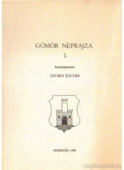 Ujváry Zoltán - Gömör néprajza I. Ujváry Zoltán - Gömör néprajza I., Debrecen 1985 antikvár könyv