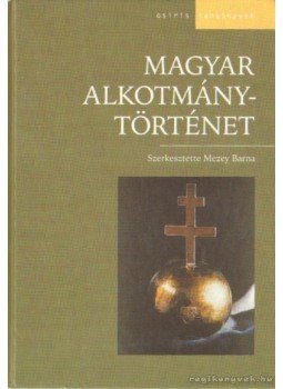Mezey Barna - Magyar alkotmánytörténet Mezey Barna - Magyar alkotmánytörténet, Budapest 2002 antikvár könyv