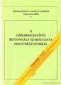 Lantos Géza - A gépjárműjavítás biztonsági szabályzata magyarázatokkal