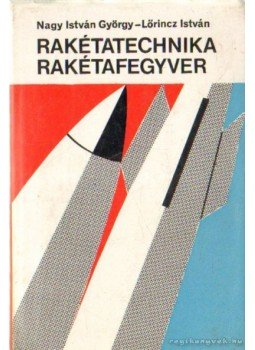 Nagy István György, Lőrincz István - Rakétatechnika - rakétafegyver Nagy István György, Lőrincz István - Rakétatechnika - rakétafegyver, Budapest 1969 antikvár könyv