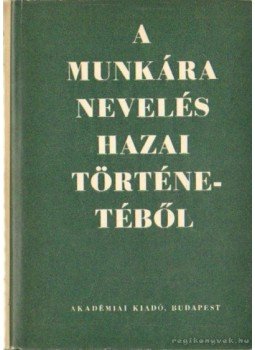 Jausz Béla (szerk.), Zibelen Endre (szerk.), Faludi Szilárd - A munkára nevelés hazai történetéből Jausz Béla (szerk.), Zibelen Endre (szerk.), Faludi Szilárd - A munkára nevelés hazai történetéből, Budapest 1965 antikvár könyv