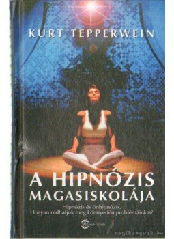 Kurt Tepperwein - A hipnózis magasiskolája Kurt Tepperwein - A hipnózis magasiskolája, 2007 antikvár könyv