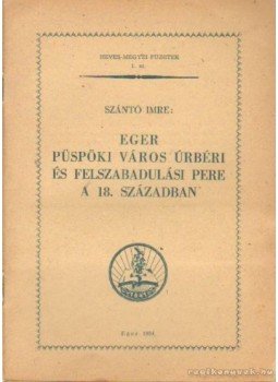 Szántó Imre - Eger püspöki város úrbéri és felszabadulási pere a 18. században Szántó Imre - Eger püspöki város úrbéri és felszabadulási pere a 18. században, Eger 1954 antikvár könyv