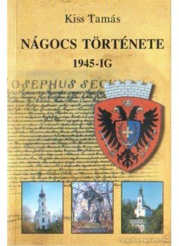 Kiss Tamás - Nágocs története 1945-ig Kiss Tamás - Nágocs története 1945-ig, Budapest 2000 antikvár könyv