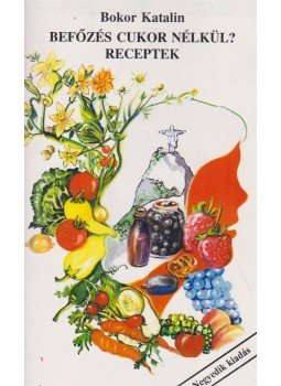 Bokor Katalin - Befőzés cukor nélkül? Bokor Katalin - Befőzés cukor nélkül?, 1998 antikvár könyv