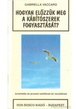Vaccaro, Gabriella - Hogyan előzzük meg a kábítószerek fogyasztását?, Budapest 2000 antikvár könyv