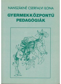 Nanszákné Dr. Cserfalvi Ilona - Gyermekközpontú pedagógiák Nanszákné Dr. Cserfalvi Ilona - Gyermekközpontú pedagógiák, Debrecen 1998 antikvár könyv