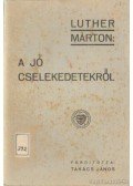 Luther Márton - A jó cselekedetekről