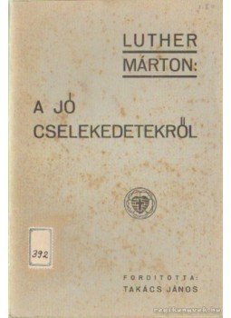 Luther Márton - A jó cselekedetekről Luther Márton - A jó cselekedetekről, Budapest 1937 antikvár könyv