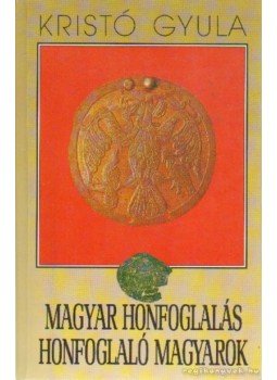 Kristó Gyula - Magyar honfoglalás, honfoglaló magyarok Kristó Gyula - Magyar honfoglalás, honfoglaló magyarok, Budapest 1996 antikvár könyv