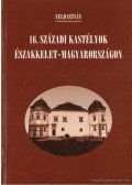 Feld István - 16. századi kastélyok Északkelet-Magyarországon