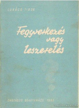 Lukács Tibor - Fegyverkezés vagy leszerelés Lukács Tibor - Fegyverkezés vagy leszerelés, 1962 antikvár könyv