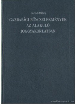 Dr. Tóth Mihály - Gazdasági bűncselekmények az alakuló joggyakorlatban Dr. Tóth Mihály - Gazdasági bűncselekmények az alakuló joggyakorlatban, 0 antikvár könyv