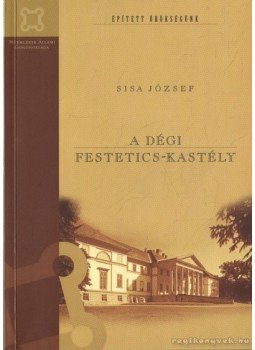 Sisa József - A Dégi Festetics-kastély Sisa József - A Dégi Festetics-kastély, Budapest 2005 antikvár könyv