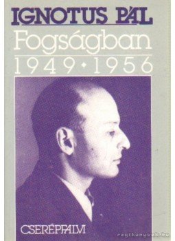 Ignotus Pál - Fogságban 1949-1956 Ignotus Pál - Fogságban 1949-1956, Budapest 1993 antikvár könyv