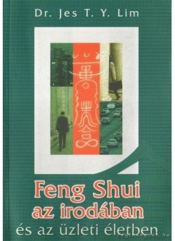 Jes T. Y. Lim - Feng Shui az irodában és az üzleti életben Jes T. Y. Lim - Feng Shui az irodában és az üzleti életben, Budapest 2002 antikvár könyv