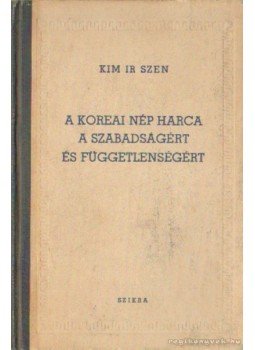 Szen, Kim Ir - A koreai nép harca a szabadságért és függetlenségért Szen, Kim Ir - A koreai nép harca a szabadságért és függetlenségért, Budapest 1952 antikvár könyv
