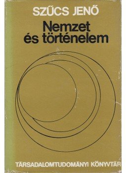 Szűcs Jenő - Nemzet és történelem Szűcs Jenő - Nemzet és történelem, Budapest 1974 antikvár könyv