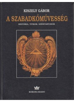 Kiszely Gábor - A szabadkőművesség Kiszely Gábor - A szabadkőművesség, Budapest 1999 antikvár könyv