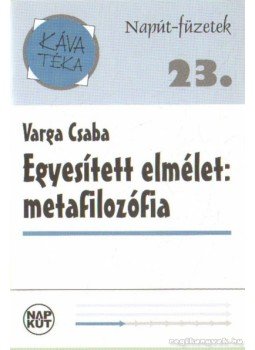 Varga Csaba - Egyesített elmélet: metafilozófia Varga Csaba - Egyesített elmélet: metafilozófia, 0 antikvár könyv