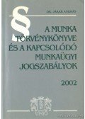 Jakab András dr. - A munka törvénykönyve és a kapcsolódó munkaügyi jogszabályok 2002
