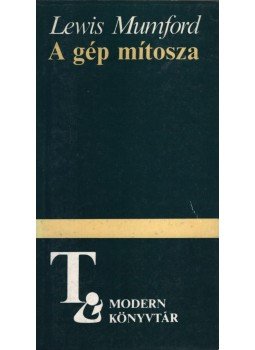 Mumford, Lewis - A gép mítosza Mumford, Lewis - A gép mítosza, Budapest 1986 antikvár könyv