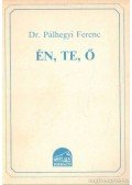 Dr. Pálhegyi Ferenc - Én, Te, Ő
