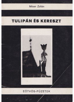 Móser Zoltán - Tulipán és kereszt Móser Zoltán - Tulipán és kereszt, Budapest 1988 antikvár könyv