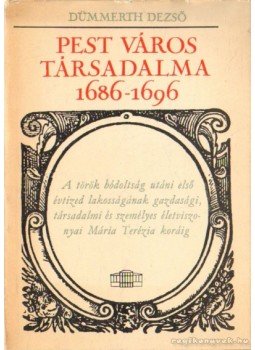 Dümmerth Dezső - Pest város társadalma 1686-1696 Dümmerth Dezső - Pest város társadalma 1686-1696, Budapest 1968 antikvár könyv