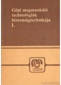 Karsai István Dr. - Gépi megmunkáló technológiák biztonságtechnikája I.
