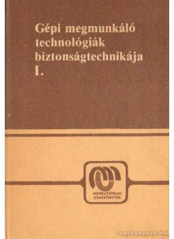 Karsai István Dr. - Gépi megmunkáló technológiák biztonságtechnikája I. Karsai István Dr. - Gépi megmunkáló technológiák biztonságtechnikája I., Budapest 1984 antikvár könyv